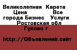 Великолепная  Карета   › Цена ­ 300 000 - Все города Бизнес » Услуги   . Ростовская обл.,Гуково г.